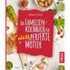 Das Familien Kochbuch für nicht Perfekte Mütter