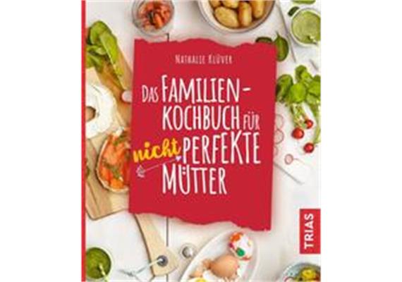 Das Familien Kochbuch für nicht Perfekte Mütter